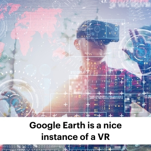 Google Earth is a nice instance of a VR